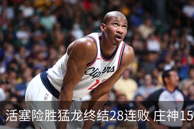 活塞险胜猛龙终结28连败 庄神15+23公牛克76人